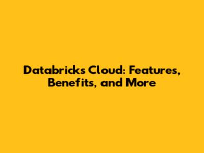 Databricks Cloud: Features, Benefits, and More