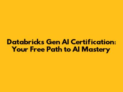 Databricks Gen AI Certification: Your Free Path to AI Mastery