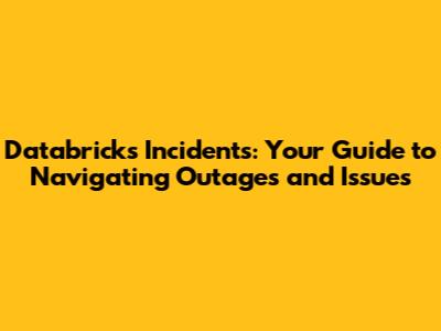 Databricks Incidents: Your Guide to Navigating Outages and Issues