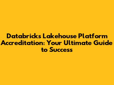 Databricks Lakehouse Platform Accreditation: Your Ultimate Guide to Success