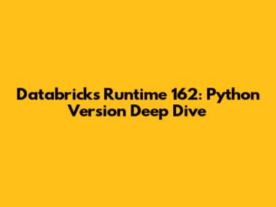 Databricks Runtime 162: Python Version Deep Dive