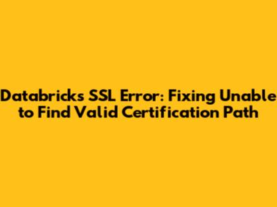 Databricks SSL Error: Fixing 'Unable to Find Valid Certification Path'