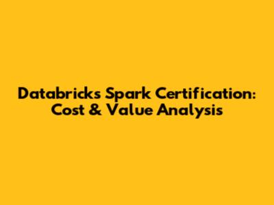Databricks Spark Certification: Cost & Value Analysis