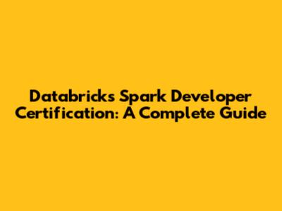 Databricks Spark Developer Certification: A Complete Guide