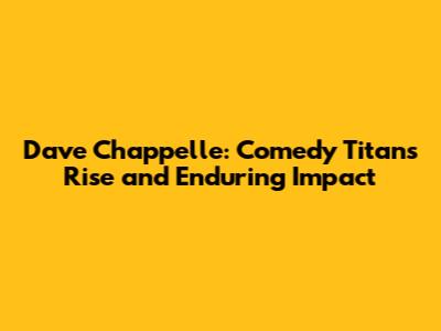 Dave Chappelle: Comedy Titan's Rise and Enduring Impact