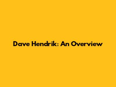 Dave Hendrik: An Overview