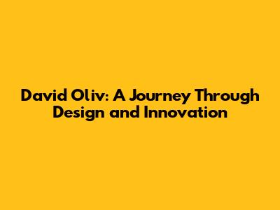 David Oliv: A Journey Through Design and Innovation