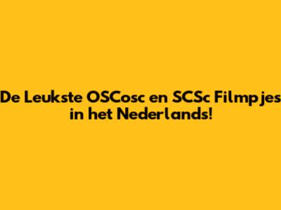 De Leukste OSCosc en SCSc Filmpjes in het Nederlands!