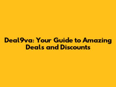 Deal9va: Your Guide to Amazing Deals and Discounts