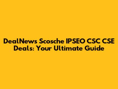 DealNews Scosche IPSEO CSC CSE Deals: Your Ultimate Guide