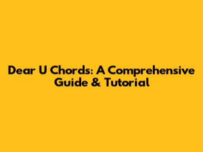 Dear U Chords: A Comprehensive Guide & Tutorial