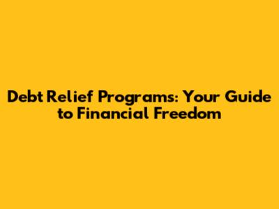 Debt Relief Programs: Your Guide to Financial Freedom