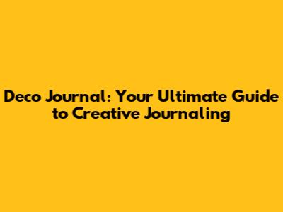 Deco Journal: Your Ultimate Guide to Creative Journaling