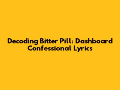 Decoding 'Bitter Pill': Dashboard Confessional Lyrics