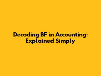 Decoding BF in Accounting: Explained Simply