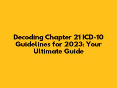 Decoding Chapter 21 ICD-10 Guidelines for 2023: Your Ultimate Guide