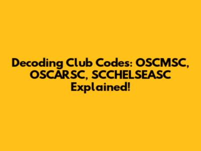 Decoding Club Codes: OSCMSC, OSCARSC, SCCHELSEASC Explained!