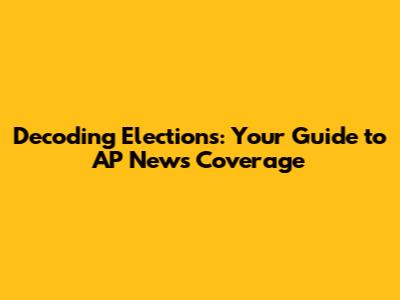 Decoding Elections: Your Guide to AP News Coverage