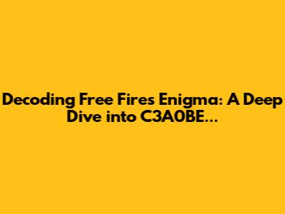 Decoding Free Fire's Enigma: A Deep Dive into C3A0BE...