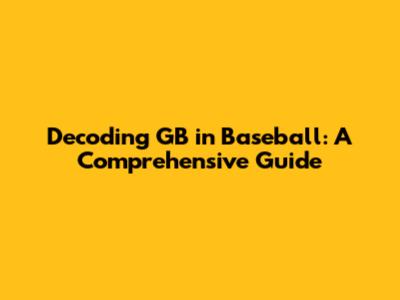 Decoding GB in Baseball: A Comprehensive Guide