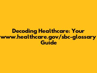 Decoding Healthcare: Your www.healthcare.gov/sbc-glossary Guide