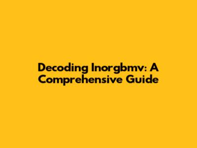 Decoding Inorgbmv: A Comprehensive Guide