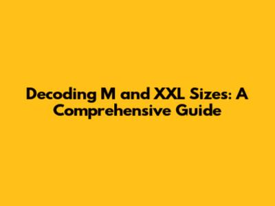 Decoding M and XXL Sizes: A Comprehensive Guide