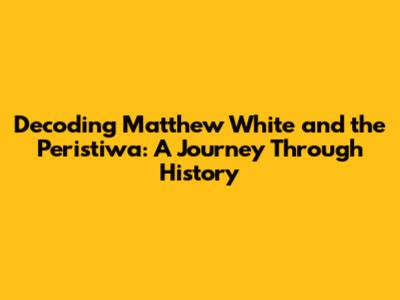 Decoding Matthew White and the Peristiwa: A Journey Through History