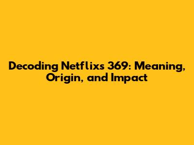 Decoding Netflix's '369': Meaning, Origin, and Impact
