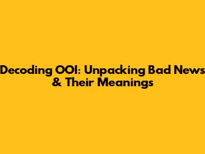Decoding OOI: Unpacking Bad News & Their Meanings