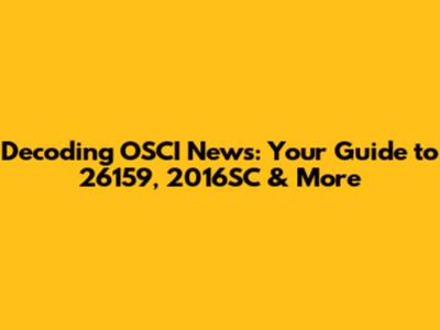 Decoding OSCI News: Your Guide to 26159, 2016SC & More