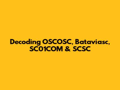 Decoding OSCOSC, Bataviasc, SC01COM & SCSC