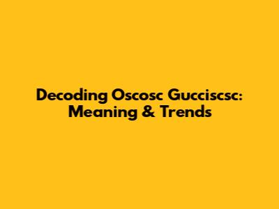 Decoding Oscosc Gucciscsc: Meaning & Trends