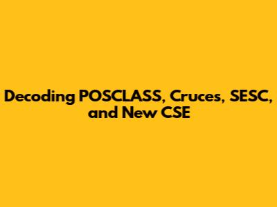 Decoding POSCLASS, Cruces, SESC, and New CSE