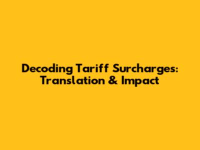 Decoding Tariff Surcharges: Translation & Impact