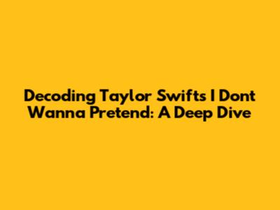 Decoding Taylor Swift's 'I Don't Wanna Pretend': A Deep Dive