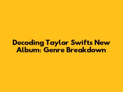 Decoding Taylor Swift's New Album: Genre Breakdown