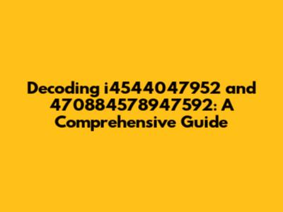 Decoding i4544047952 and 470884578947592: A Comprehensive Guide