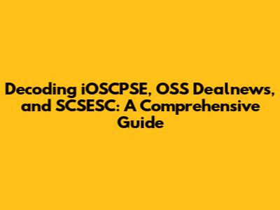 Decoding iOSCPSE, OSS Dealnews, and SCSESC: A Comprehensive Guide