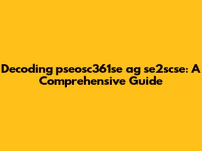 Decoding pseosc361se ag se2scse: A Comprehensive Guide