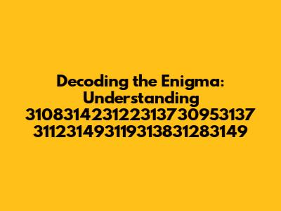 Decoding the Enigma: Understanding 310831423122313730953137 311231493119313831283149