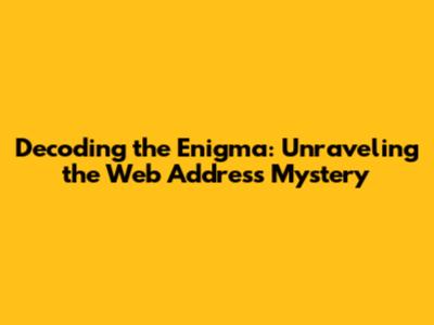 Decoding the Enigma: Unraveling the Web Address Mystery