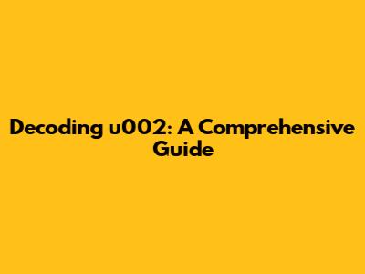 Decoding u002: A Comprehensive Guide