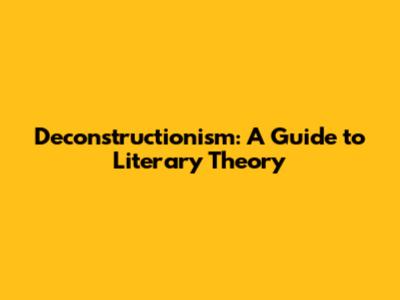 Deconstructionism: A Guide to Literary Theory