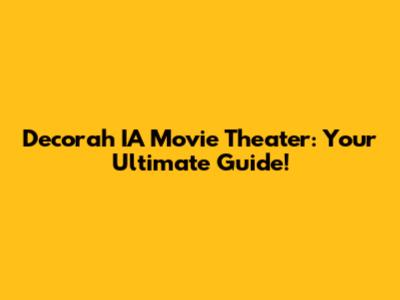 Decorah IA Movie Theater: Your Ultimate Guide!