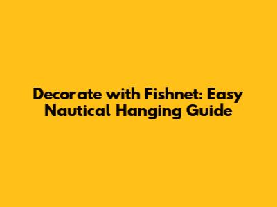 Decorate with Fishnet: Easy Nautical Hanging Guide