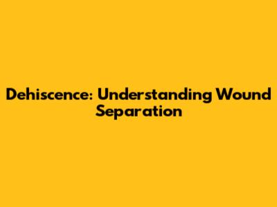 Dehiscence: Understanding Wound Separation