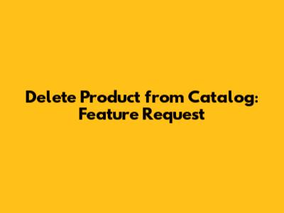 Delete Product from Catalog: Feature Request