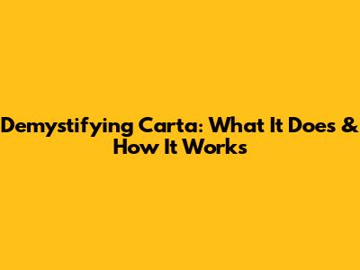 Demystifying Carta: What It Does & How It Works
