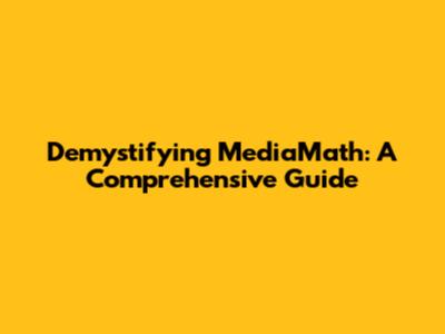 Demystifying MediaMath: A Comprehensive Guide